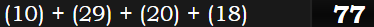 (10) + (29) + (20) + (18) = 77