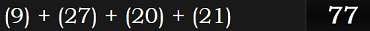 (9) + (27) + (20) + (21) = 77