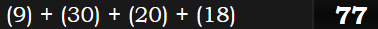 (9) + (30) + (20) + (18) = 77