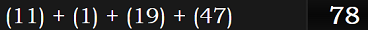 (11) + (1) + (19) + (47) = 78