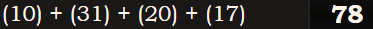 (10) + (31) + (20) + (17) = 78