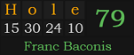 "Hole" = 79 (Franc Baconis)