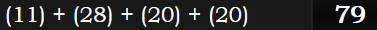 (11) + (28) + (20) + (20) = 79