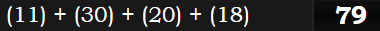 (11) + (30) + (20) + (18) = 79