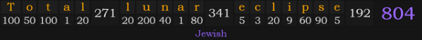 "Total lunar eclipse" = 804 (Jewish)
