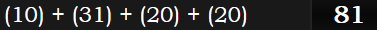 (10) + (31) + (20) + (20) = 81