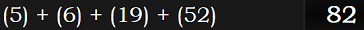 (5) + (6) + (19) + (52) = 82