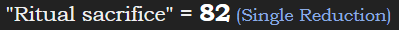 "Ritual sacrifice" = 82 (Single Reduction)