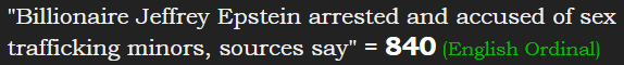 "Billionaire Jeffrey Epstein arrested and accused of sex trafficking minors, sources say" = 840 (English Ordinal)