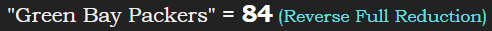 "Green Bay Packers" = 84 (Reverse Full Reduction)