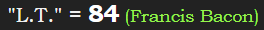 "L.T." = 84 (Francis Bacon)