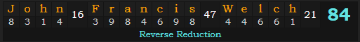 "John Francis Welch" = 84 (Reverse Reduction)