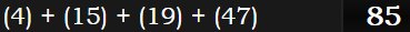 (4) + (15) + (19) + (47) = 85