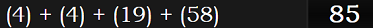 (4) + (4) + (19) + (58) = 85