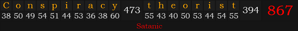 "Conspiracy theorist" = 867 (Satanic)