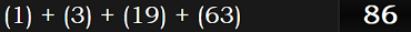 (1) + (3) + (19) + (63) = 86