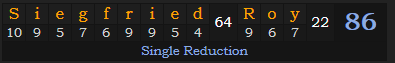 "Siegfried & Roy" = 86 (Single Reduction)