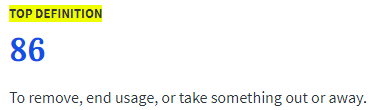 86 - To remove, end usage, or take something out or away.