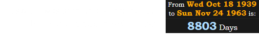 Oswald was shot and killed by Jack Ruby at the age of 8803 days: