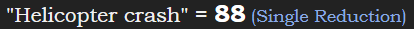 "Helicopter crash" = 88 (Single Reduction)