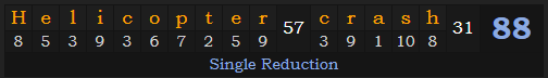 "Helicopter crash" = 88 (Single Reduction)