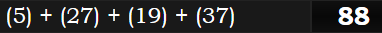 (5) + (27) + (19) + (37) = 88