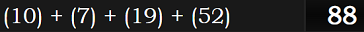 (10) + (7) + (19) + (52) = 88