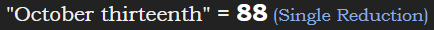 "October thirteenth" = 88 (Single Reduction)