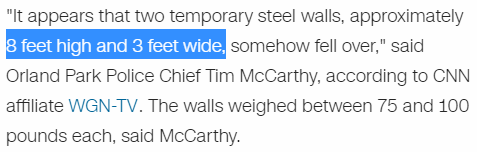 It appears that two temporary steel walls, approximately 8 feet high and 3 feet wide, somehow fell over," said Orland Park Police Chief Tim McCarthy, according to CNN affiliate WGN-TV. The walls weighed between 75 and 100 pounds each, said McCarthy