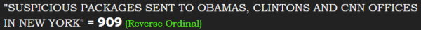 "SUSPICIOUS PACKAGES SENT TO OBAMAS, CLINTONS AND CNN OFFICES IN NEW YORK" = 909 (Reverse Ordinal)