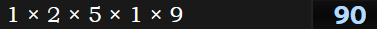 1 × 2 × 5 × 1 × 9 = 90