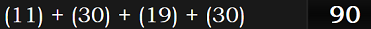 (11) + (30) + (19) + (30) = 90