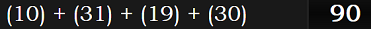 (10) + (31) + (19) + (30) = 90