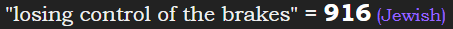 "losing control of the brakes" = 916 (Jewish)