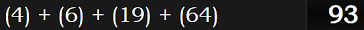 (4) + (6) + (19) + (64) = 93