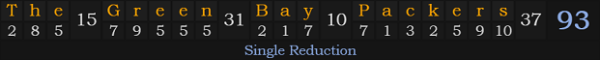 "The Green Bay Packers" = 93 (Single Reduction)