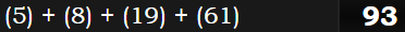 (5) + (8) + (19) + (61) = 93