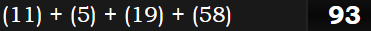 (11) + (5) + (19) + (58) = 93