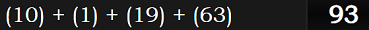 (10) + (1) + (19) + (63) = 93