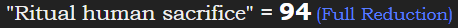 "Ritual human sacrifice" = 94 (Full Reduction)