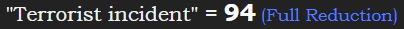 "Terrorist incident" = 94 (Full Reduction)