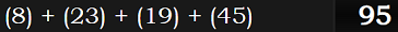 (8) + (23) + (19) + (45) = 95