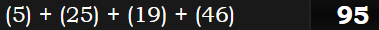 (5) + (25) + (19) + (46) = 95