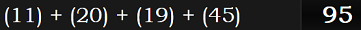 (11) + (20) + (19) + (45) = 95