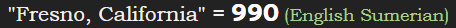 "Fresno, California" = 990 (English Sumerian)