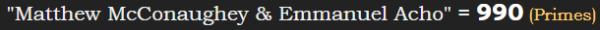 "Matthew McConaughey & Emmanuel Acho" = 990 (Primes)