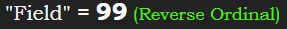 "Field" = 99 (Reverse Ordinal)