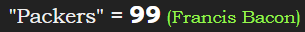 "Packers" = 99 (Francis Bacon)