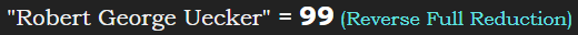 "Robert George Uecker" = 99 (Reverse Full Reduction)