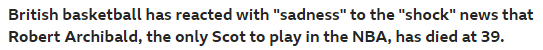 British basketball has reacted with "sadness" to the "shock" news that Robert Archibald, the only Scot to play in the NBA, has died at 39.